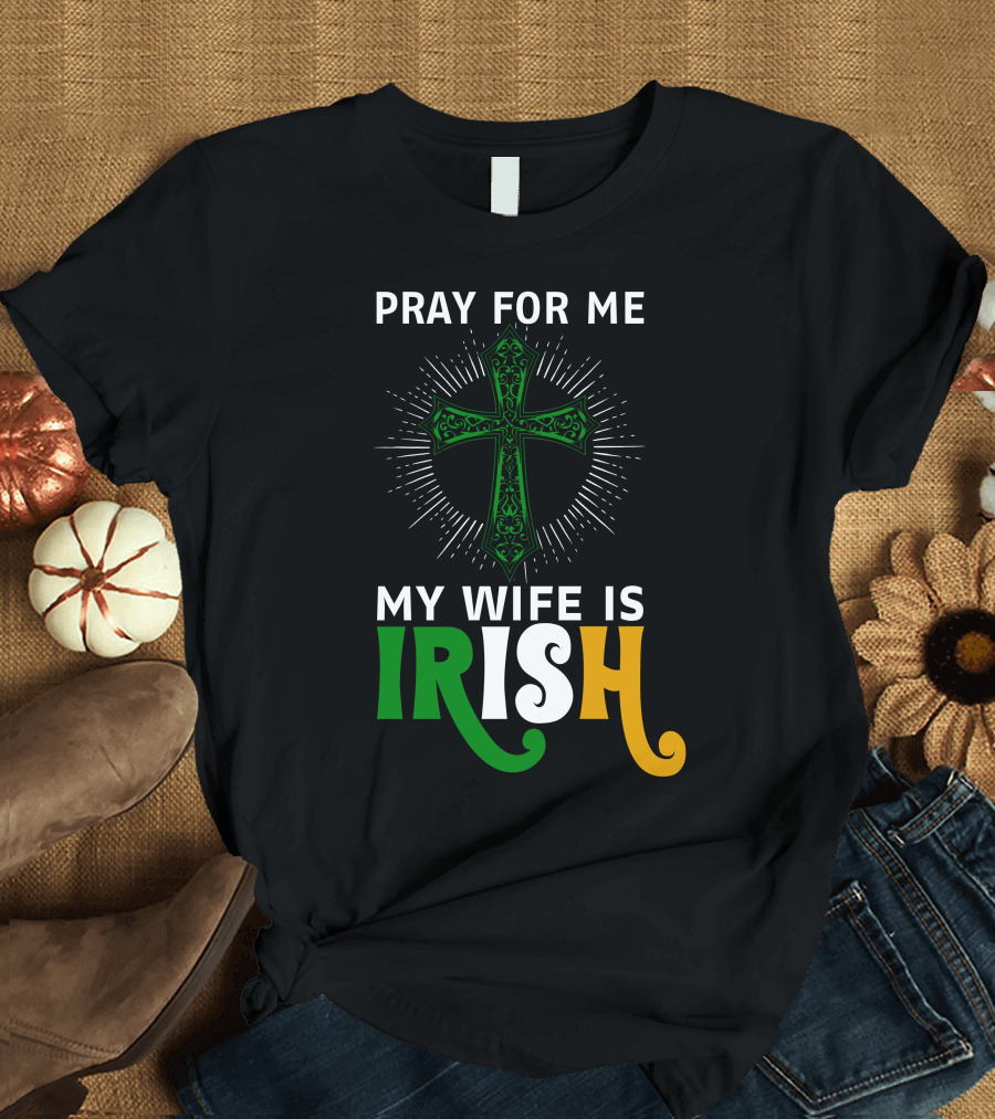 Pray For Me My Wife Is Irish Green Celtic Cross T-Shirt