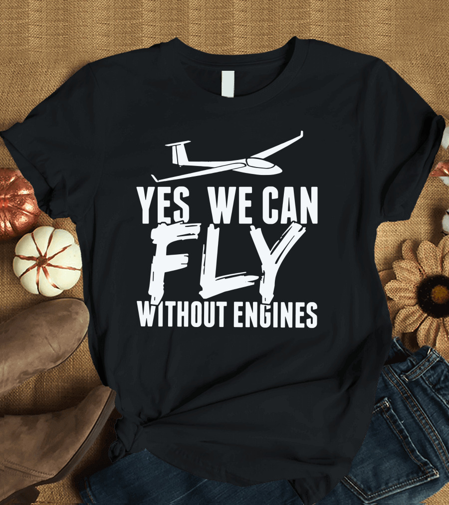 Yes We Can Fly Without Engines Glider Pilots T-Shirt