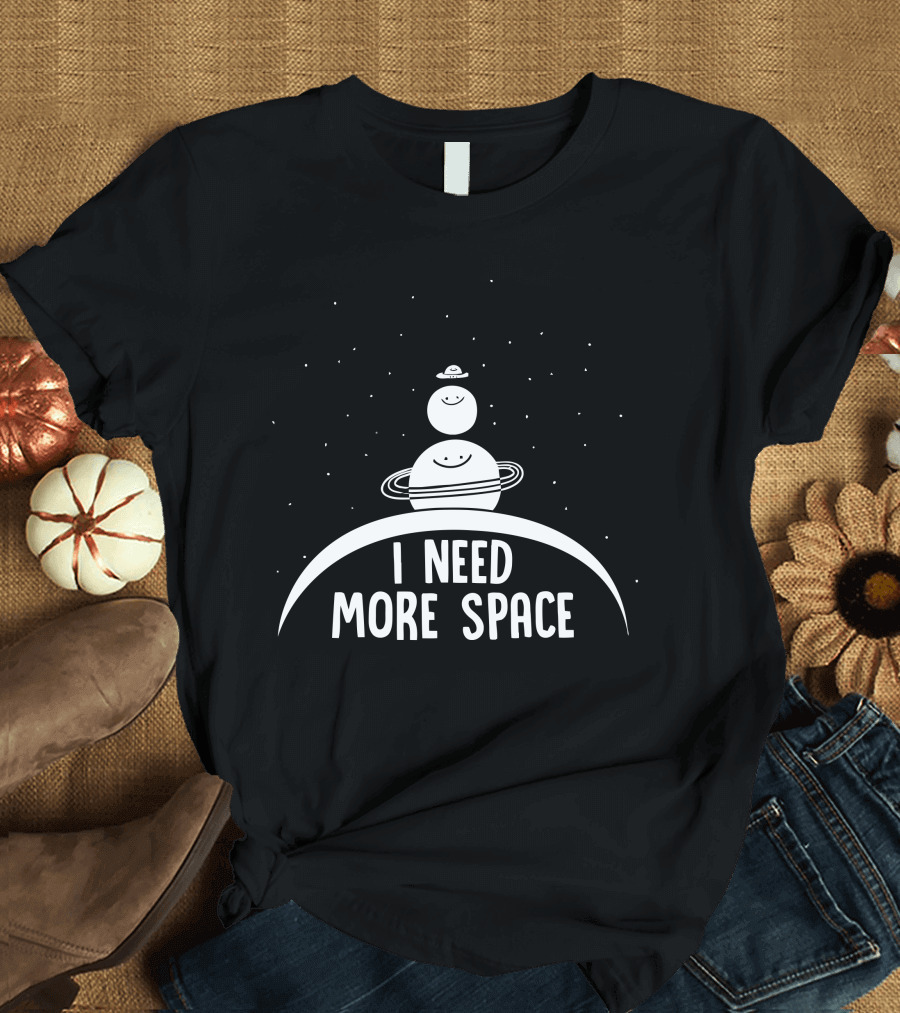 I Need More Space Happy Planets and Stars in Cosmic Humor T-Shirt