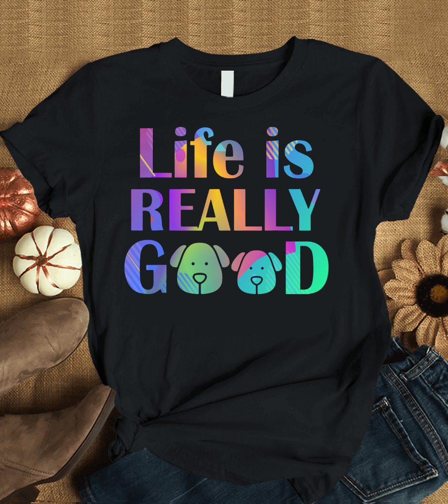 Life Is Really Good Colorful Funny Dog Faces T-Shirt