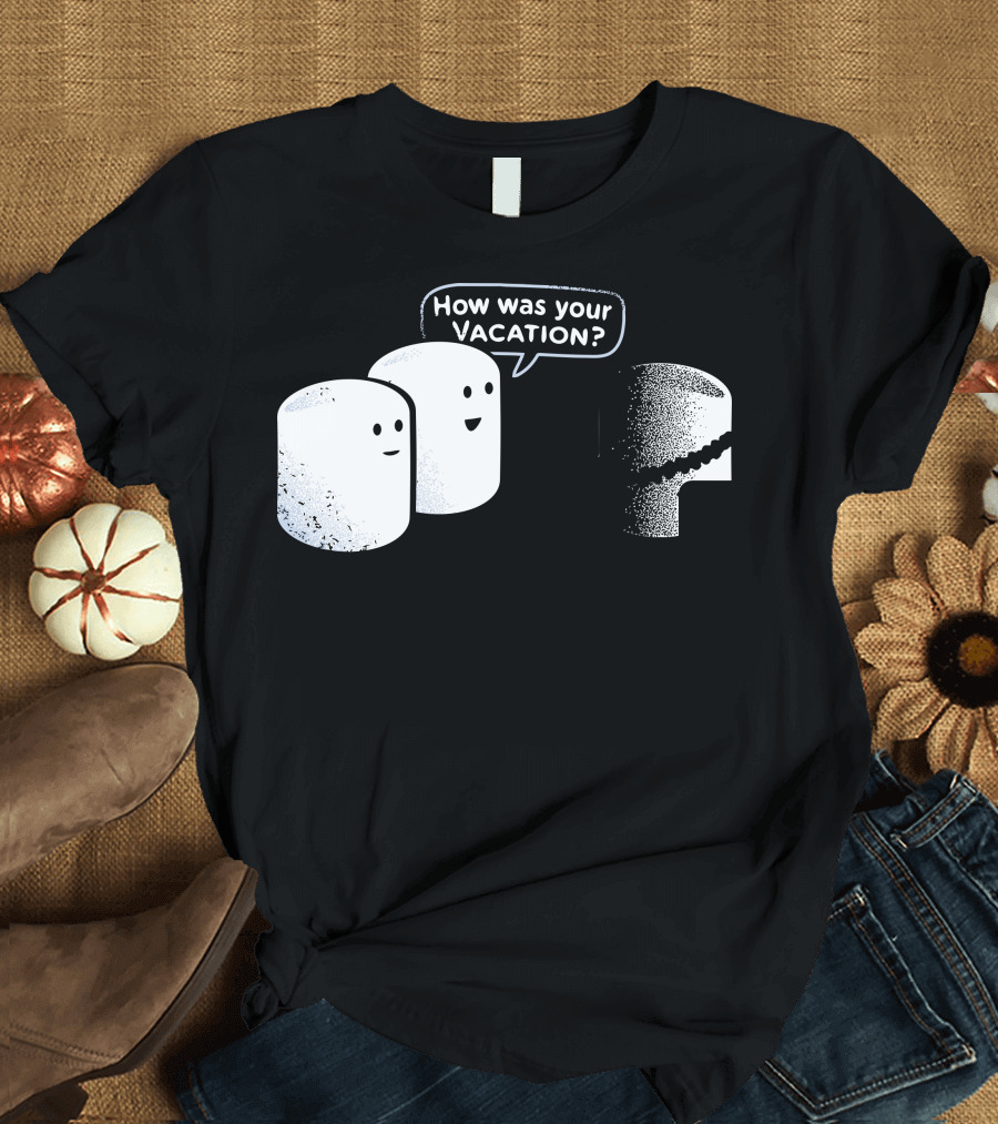 How Was Your Marshmallow Vacation T-Shirt