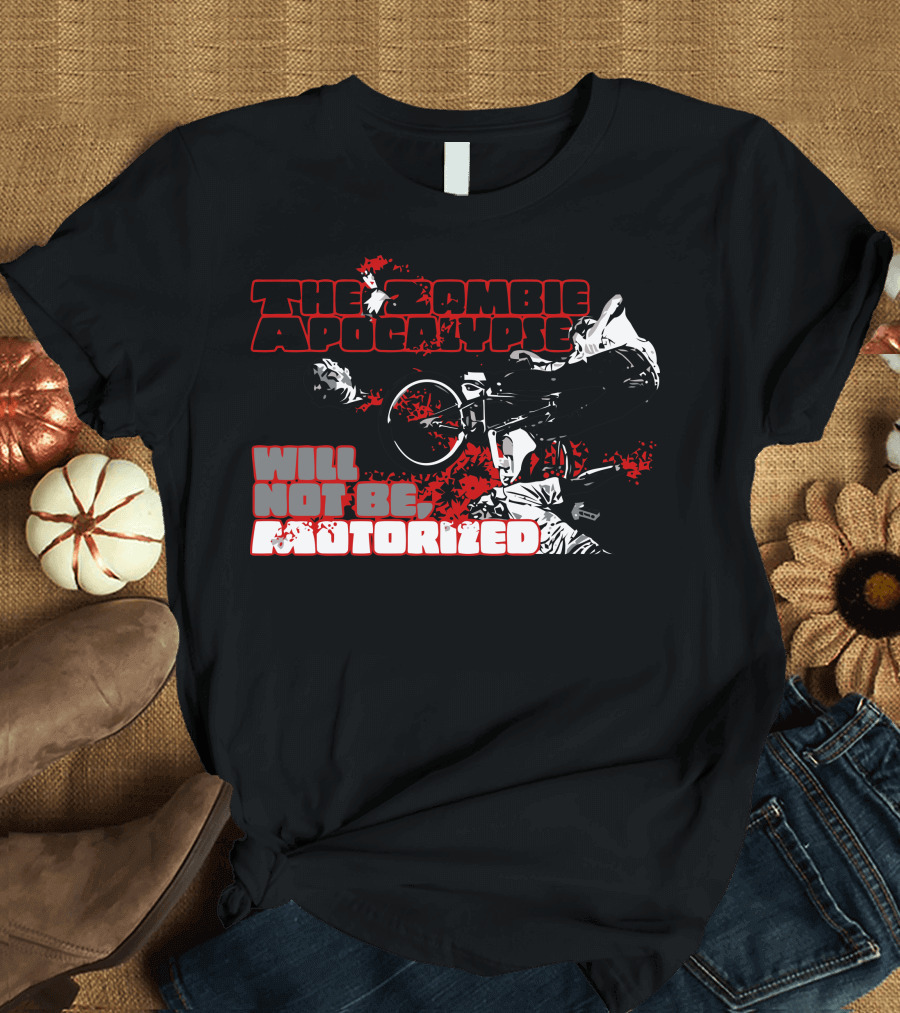 The Zombie Apocalypse Will Not Be Motorized T-Shirt
