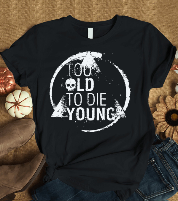 T-Shirt: Too Old To Die Young Skull Grunge Style Circular Motif T-Shirt Too Old To Die Young Skull Grunge Style Circular Motif T-Shirt