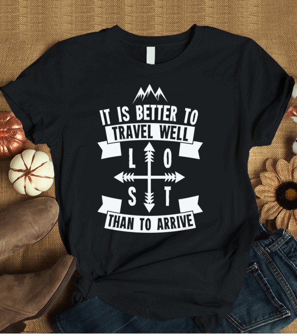 T-Shirt: It Is Better to Travel Well Lost Than to Arrive T-Shirt It Is Better to Travel Well Lost Than to Arrive T-Shirt