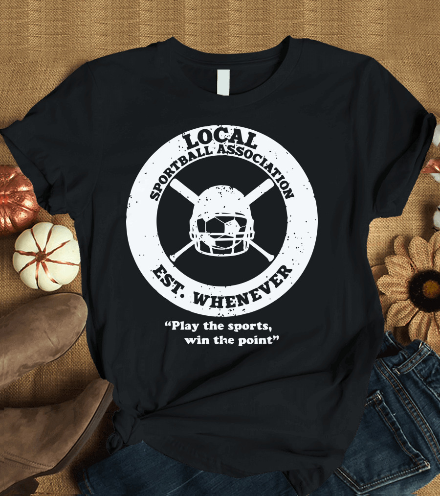 LOCAL SPORTBALL ASSOCIATION EST. WHENEVER Play the sports, win the point T-Shirt