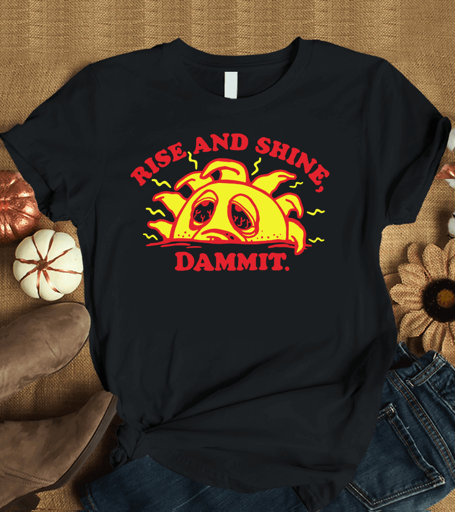 Rise And Shine Dammit Sleepy Sun T-Shirt
