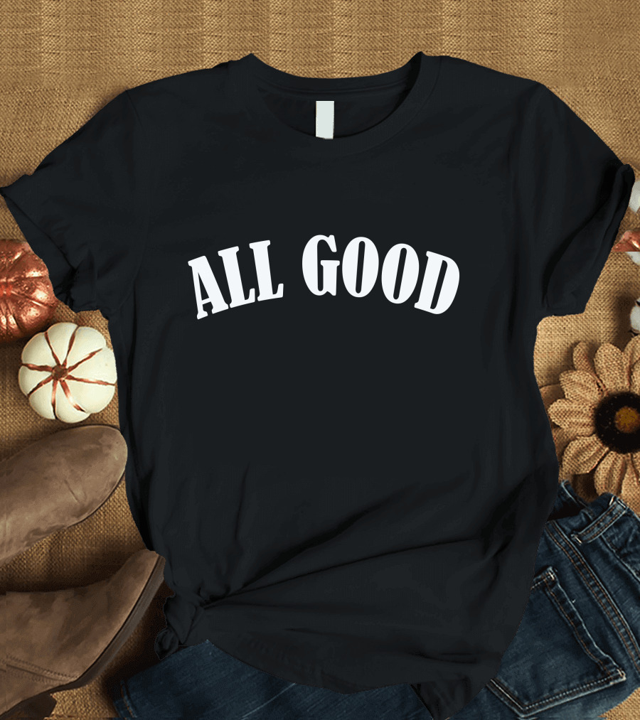 All Good T-Shirt
