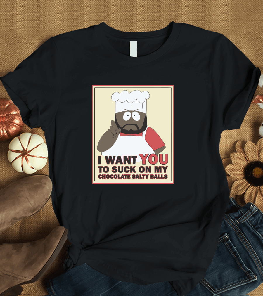 I Want You To Suck On My Chocolate Salty Balls Chef Character T-Shirt