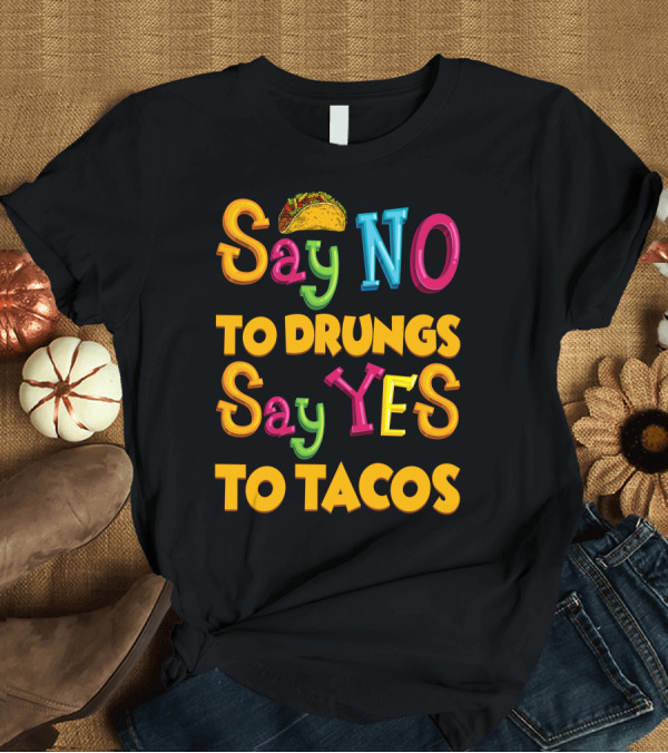 T-Shirt: Say No To Drugs Say Yes To Tacos with Taco T-Shirt Say No To Drugs Say Yes To Tacos with Taco T-Shirt