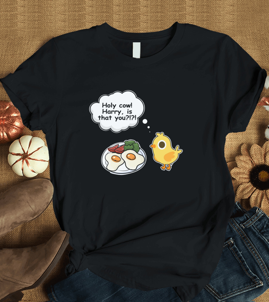 Holy Cow Harry Is That You Chicken And Eggs Cartoon T-Shirt