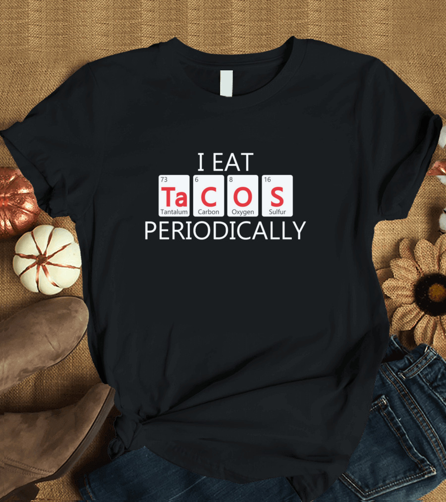 I Eat Tacos Periodically Tantalum Carbon Oxygen Sulfur Science Joke T-Shirt