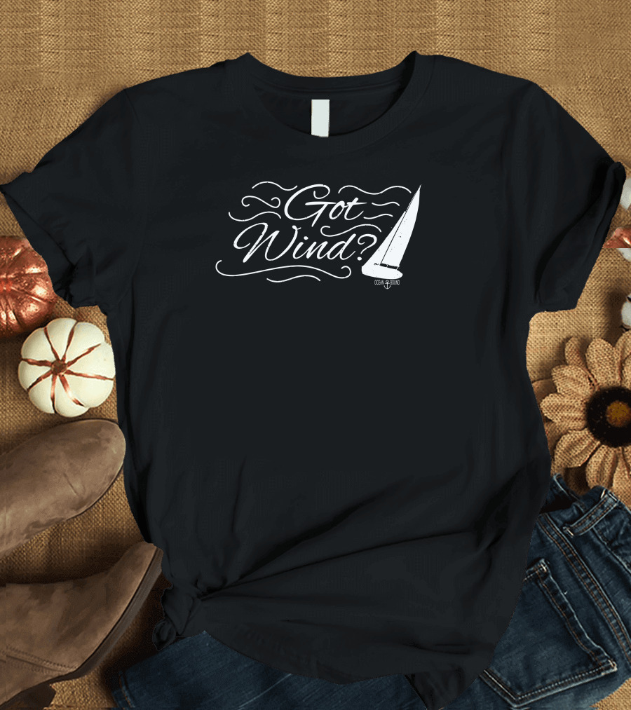 Got Wind Ocean Sound Sailing Boat T-Shirt