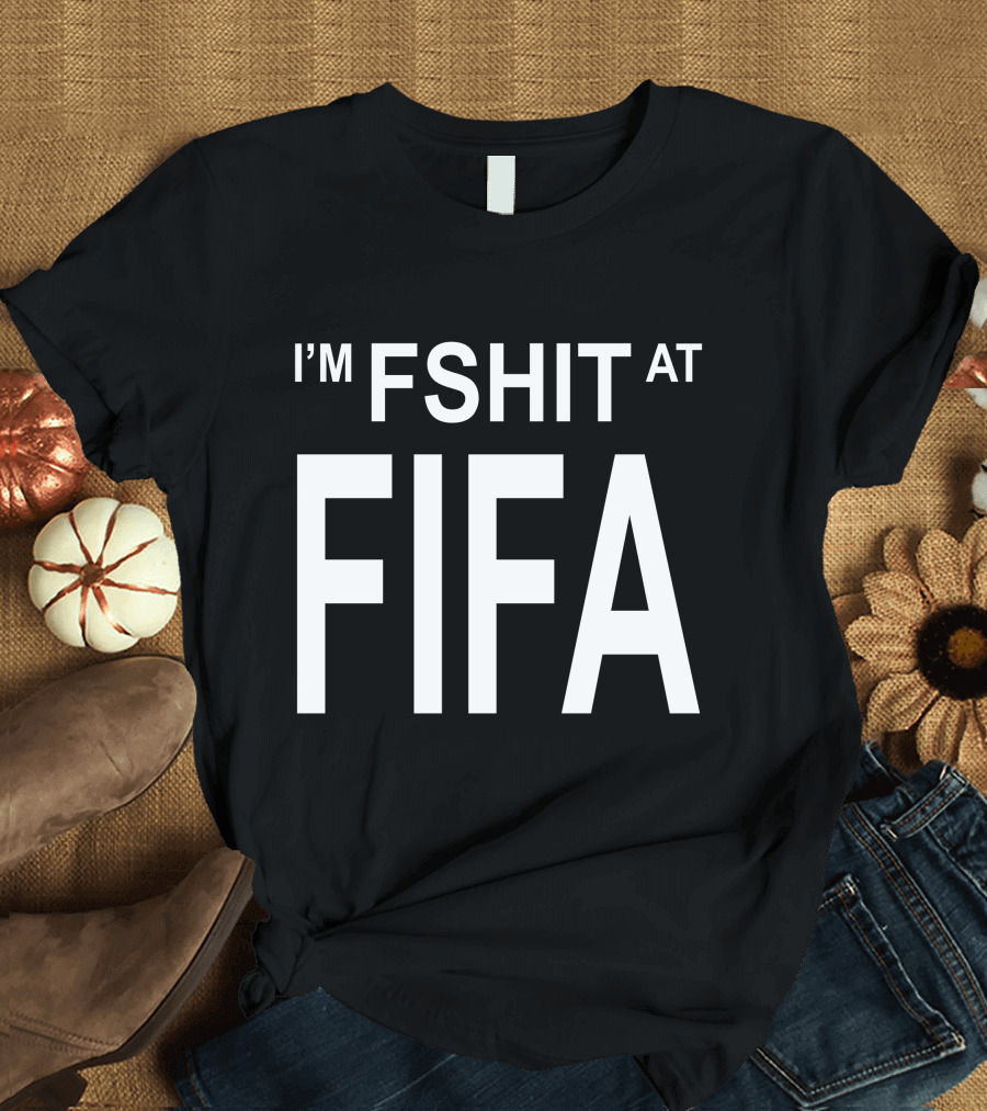 I'm FShit at FIFA T-Shirt
