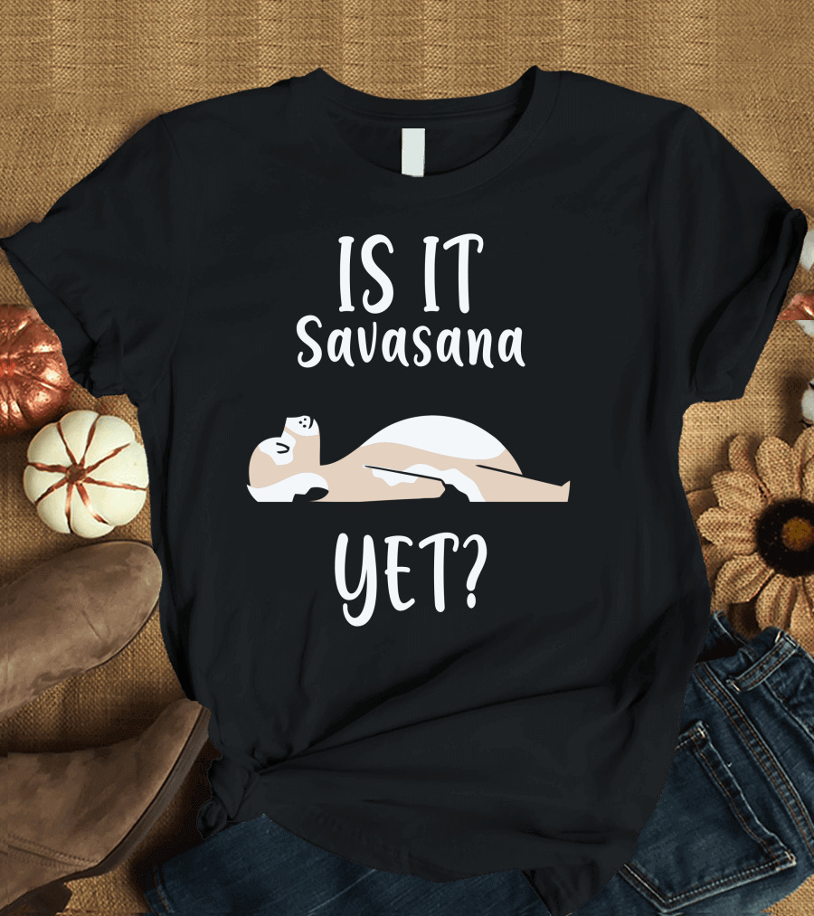 IS IT Savasana Yet Yoga Pose Illustration Featuring Relaxed Dog T-Shirt