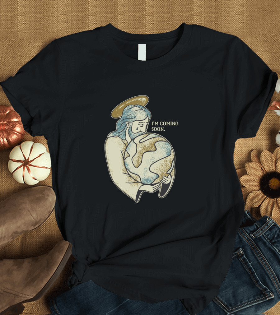 I'm Coming Soon Jesus Embracing Earth T-Shirt
