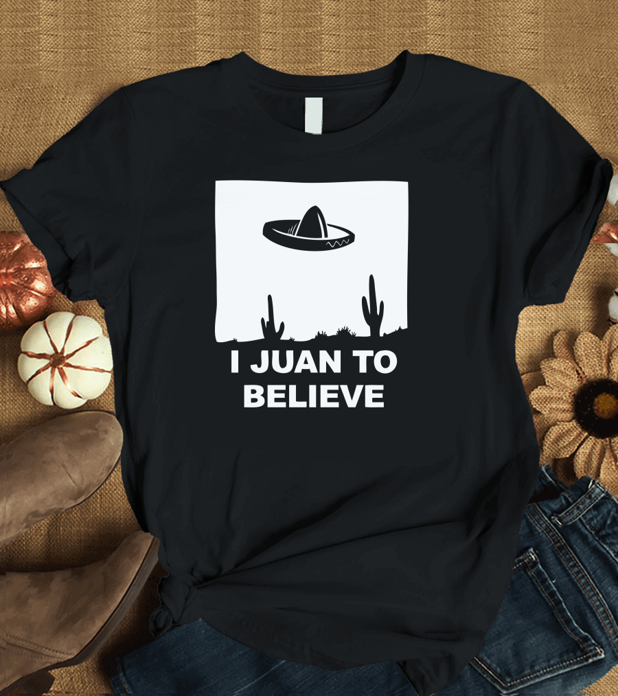 I Juan To Believe Sombrero UFO Desert Cactus T-Shirt