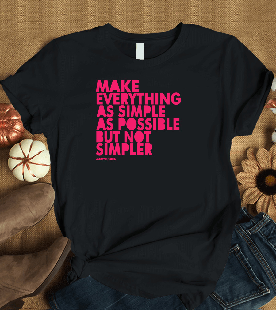 MAKE EVERYTHING AS SIMPLE AS POSSIBLE BUT NOT SIMPLER ALBERT EINSTEIN T-Shirt