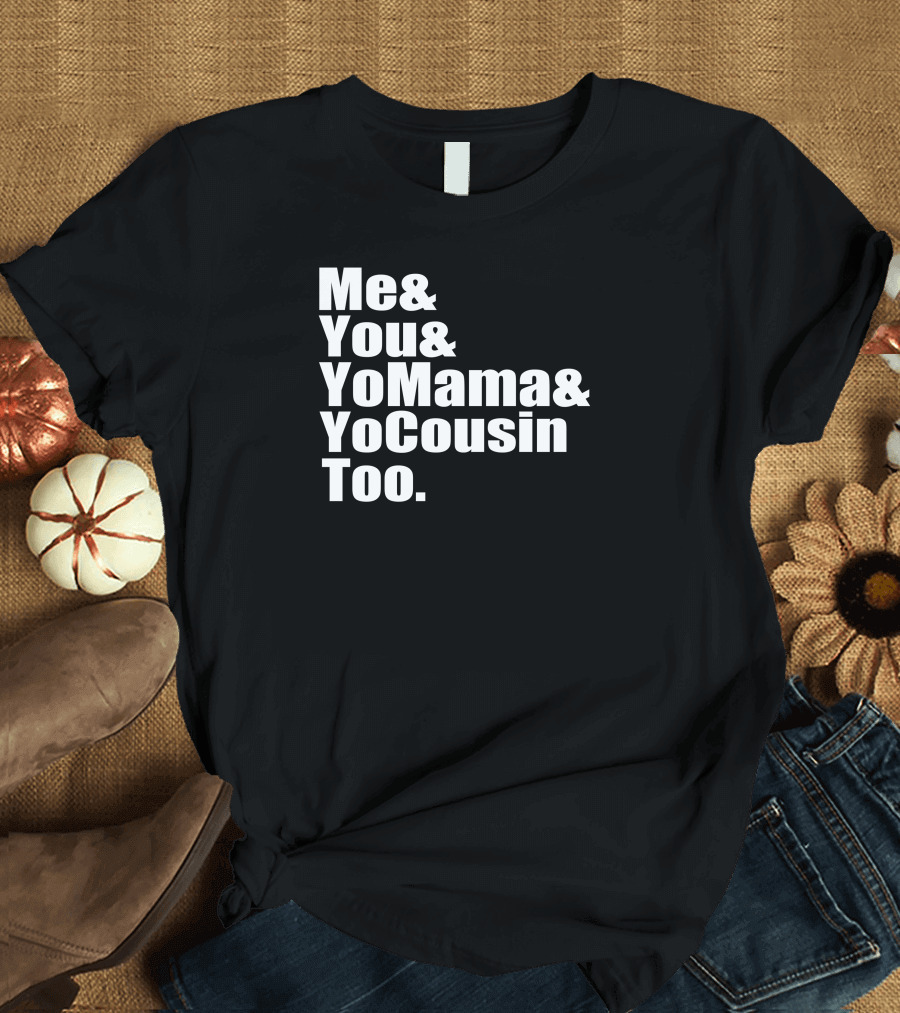 Me You Yo Mama Yo Cousin Too OutKast Song Lyric Reference T-Shirt