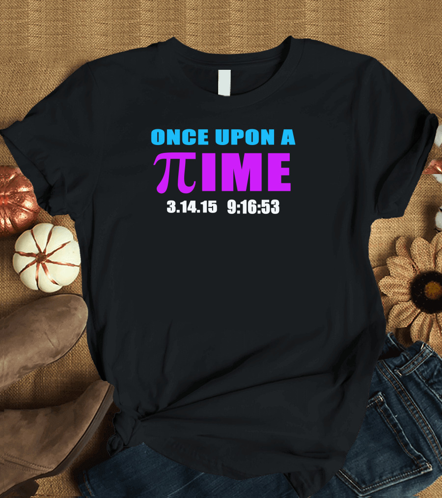 ONCE UPON A PI TIME 3.14.15 9:16:53 T-Shirt