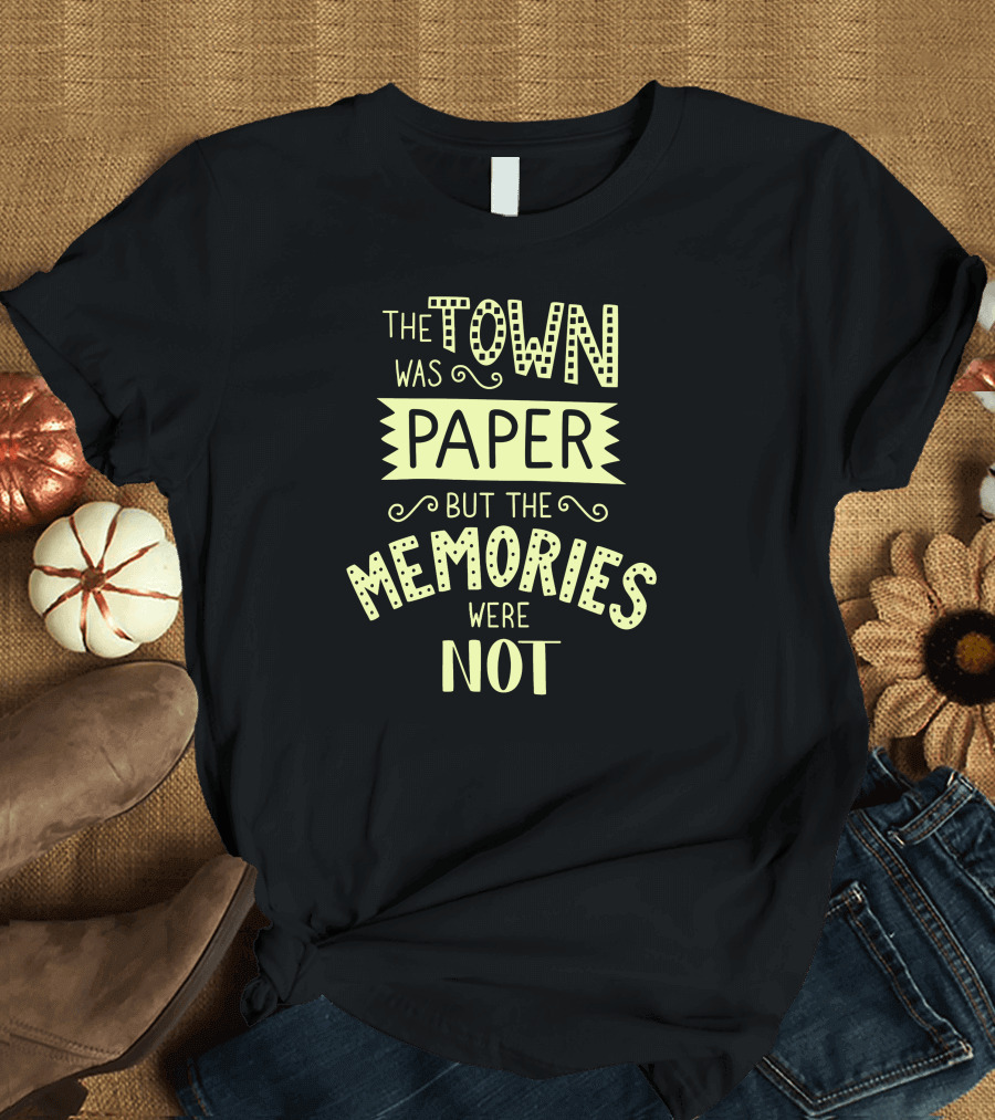 The Town Was Paper But the Memories Were Not T-Shirt