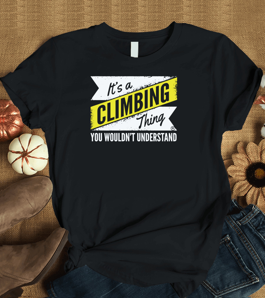 It's a Climbing Thing You Wouldn't Understand T-Shirt