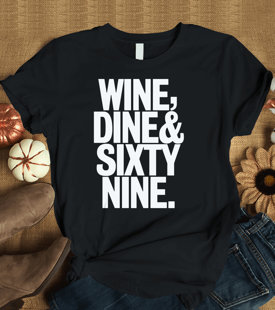 Wine Dine and Sixty Nine T-Shirt