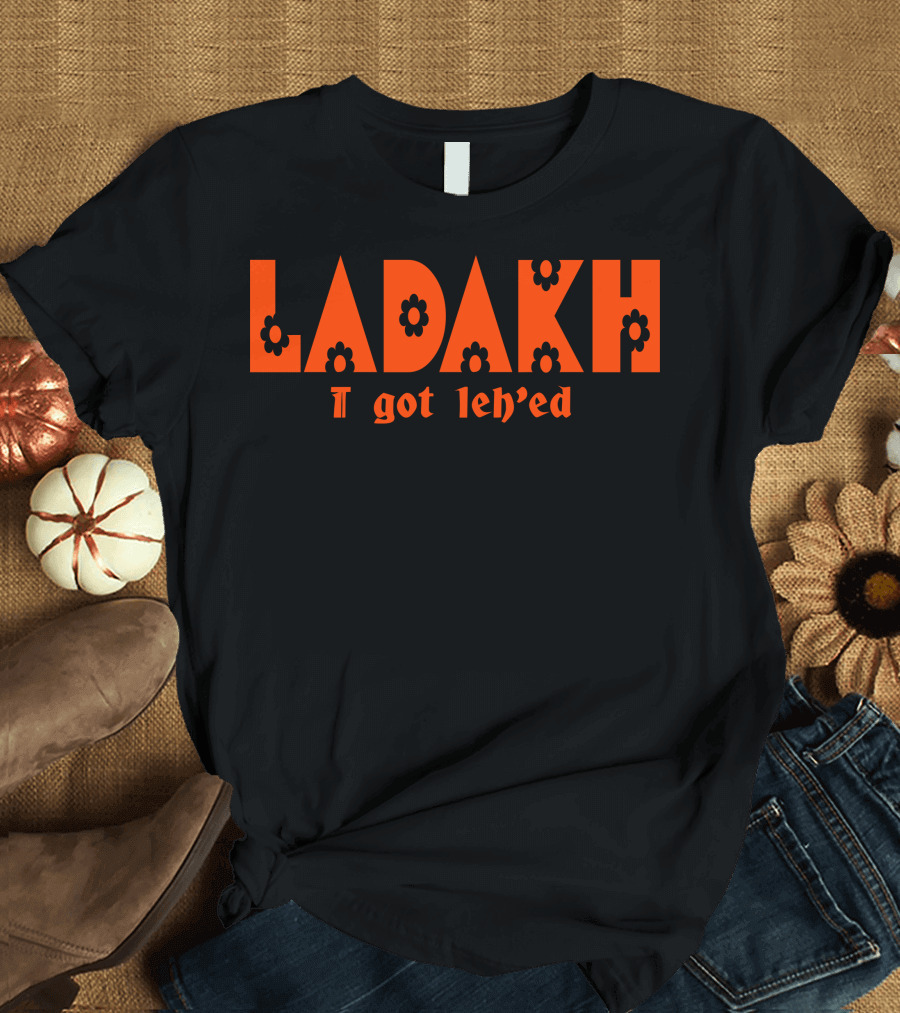 Ladakh I Got Leh'ed T-Shirt