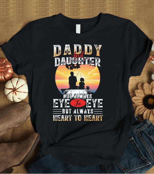 T-Shirt: Daddy And Daughter Not Always Eye To Eye But Always Heart To Heart Silhouetted Sunset Fishing Scene T-Shirt Daddy And Daughter Not Always Eye To Eye But Always Heart To Heart Silhouetted Sunset Fishing Scene T-Shirt
