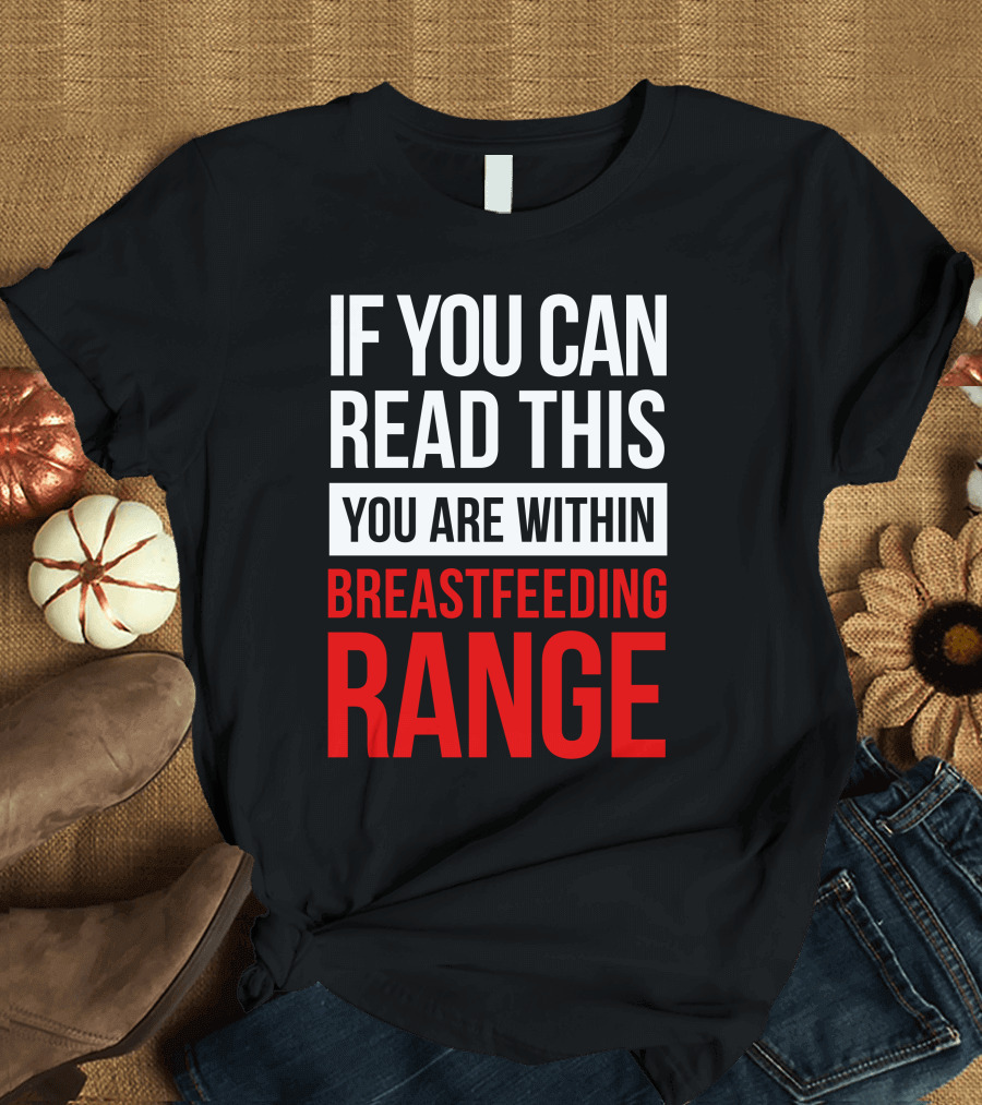 IF YOU CAN READ THIS YOU ARE WITHIN BREASTFEEDING RANGE T-Shirt