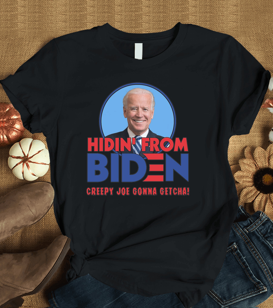 Hidin From Biden Creepy Joe Gonna Getcha T-Shirt