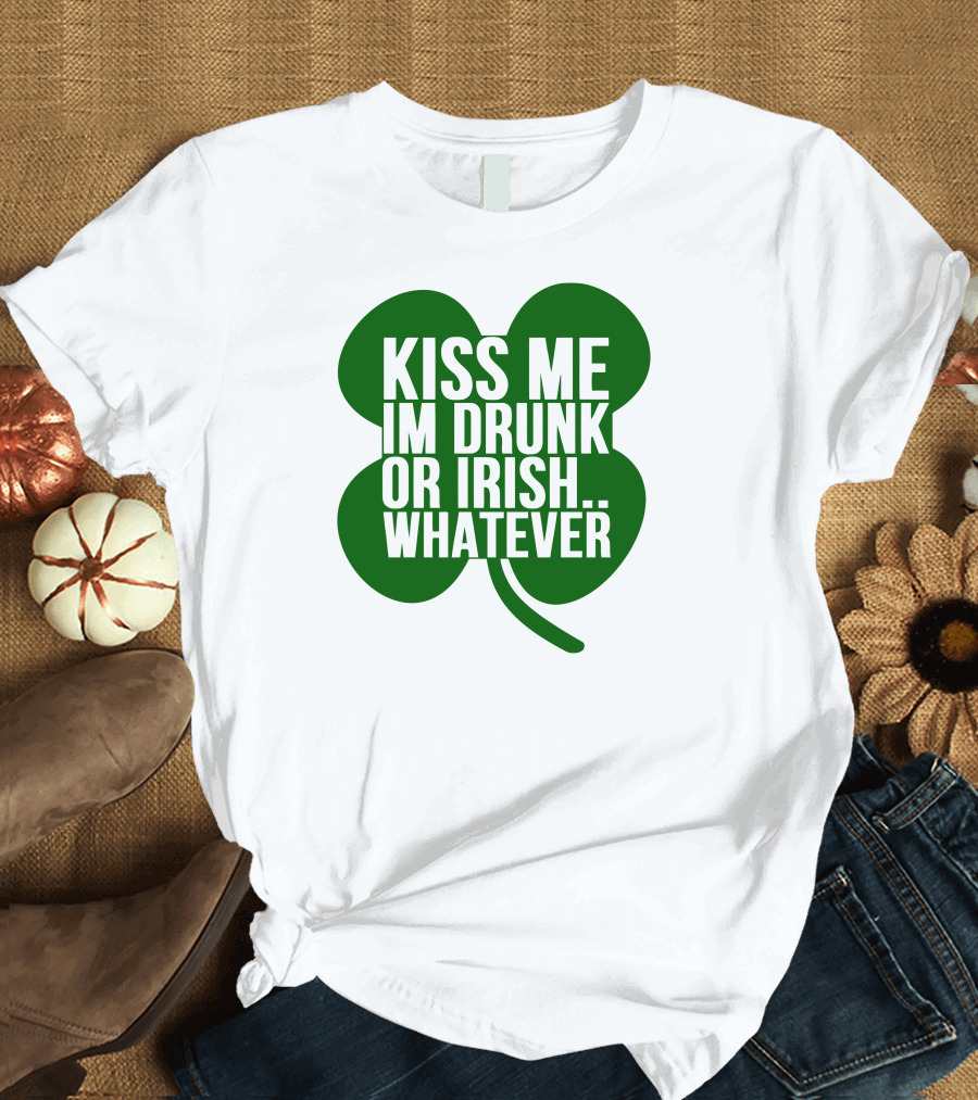 Kiss Me I'm Drunk or Irish Whatever Shamrock T-Shirt