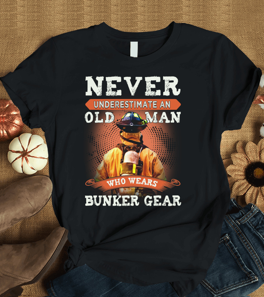 Never Underestimate an Old Man Who Wears Bunker Gear Firefighter T-Shirt