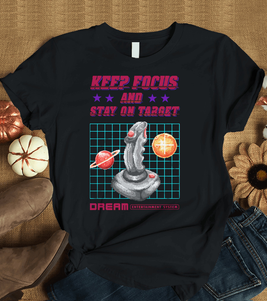 KEEP FOCUS AND STAY ON TARGET DREAM ENTERTAINMENT SYSTEM T-Shirt