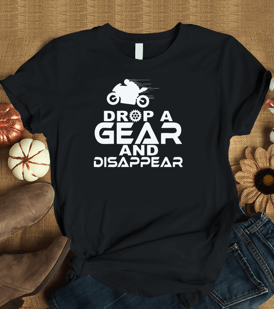 Drop A Gear And Disappear Motorcycle Racing Speed T-Shirt