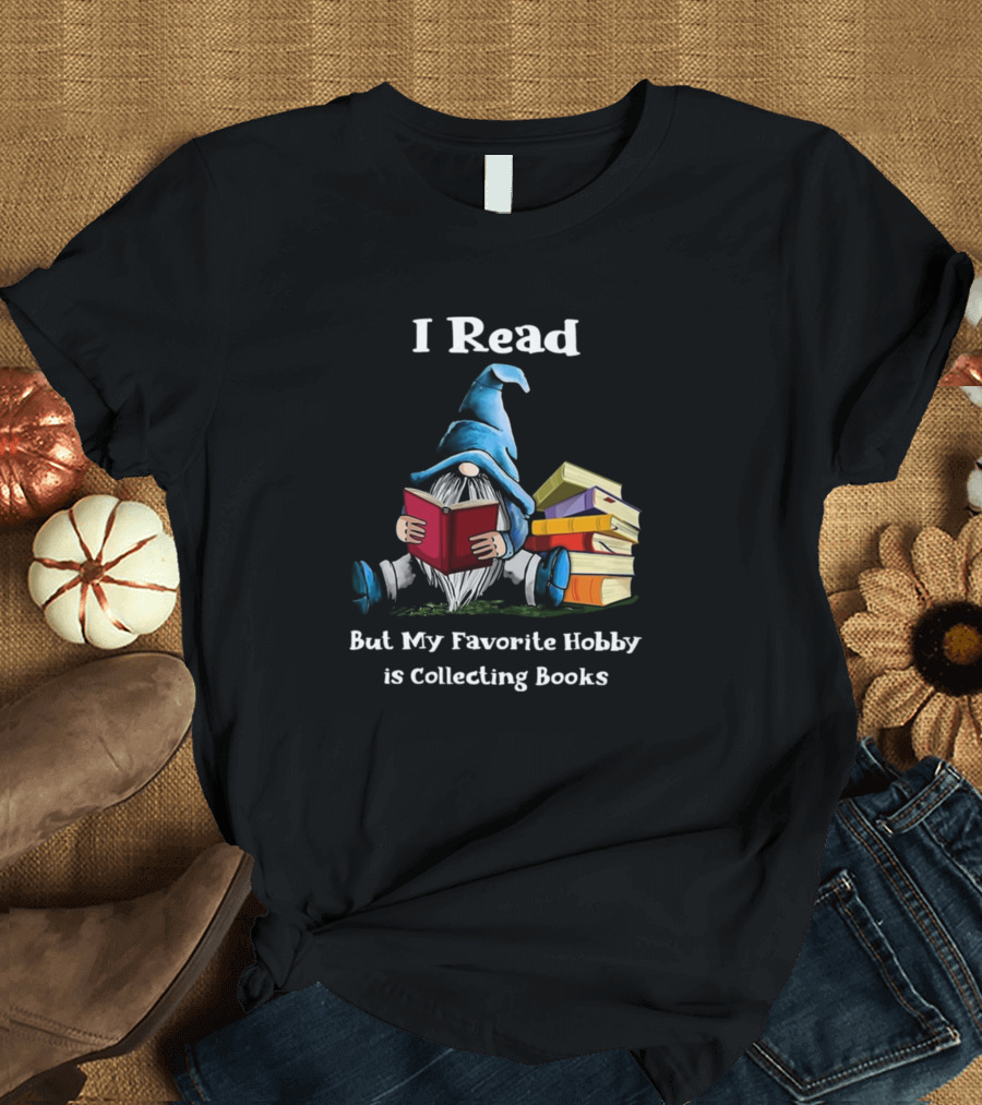 I Read But My Favorite Hobby is Collecting Books Gnome Reading Stack T-Shirt