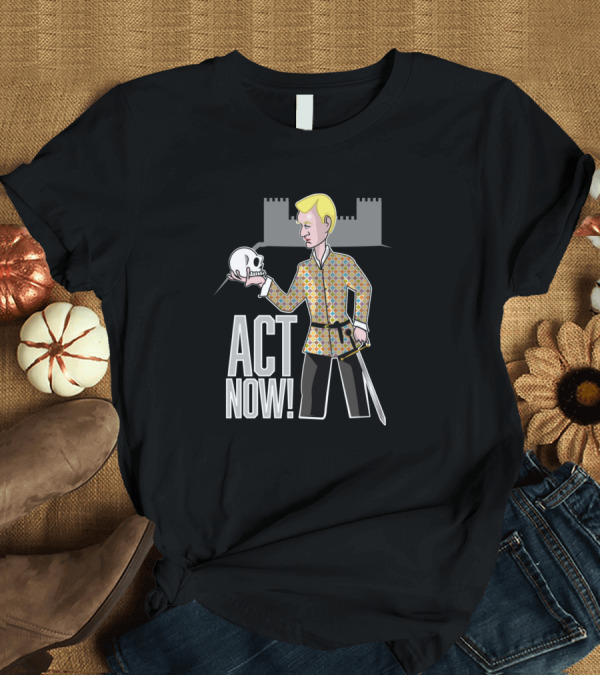 T-Shirt: Act Now Hamlet Skull Castle Sword T-Shirt Act Now Hamlet Skull Castle Sword T-Shirt