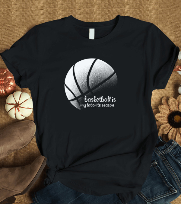 T-Shirt: Basketball Is My Favorite Season Black and White Basketball T-Shirt Basketball Is My Favorite Season Black and White Basketball T-Shirt