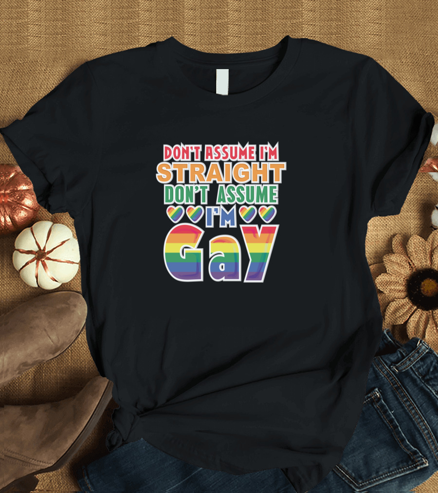 Don't Assume I'm Straight Don't Assume I'm Gay Rainbow Hearts Pride T-Shirt