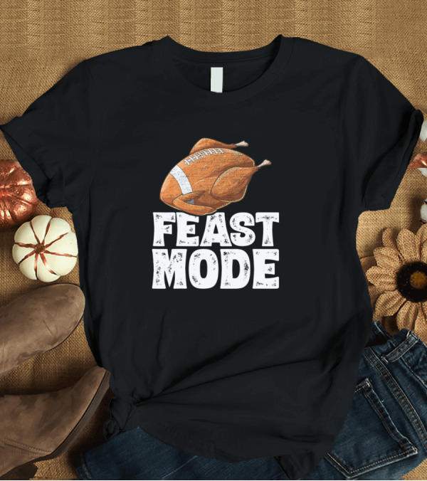 T-Shirt: Feast Mode Thanksgiving Turkey Football Lovers T-Shirt Feast Mode Thanksgiving Turkey Football Lovers T-Shirt