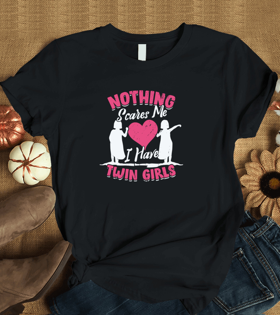 Nothing Scares Me I Have Twin Girls Heart Mom T-Shirt