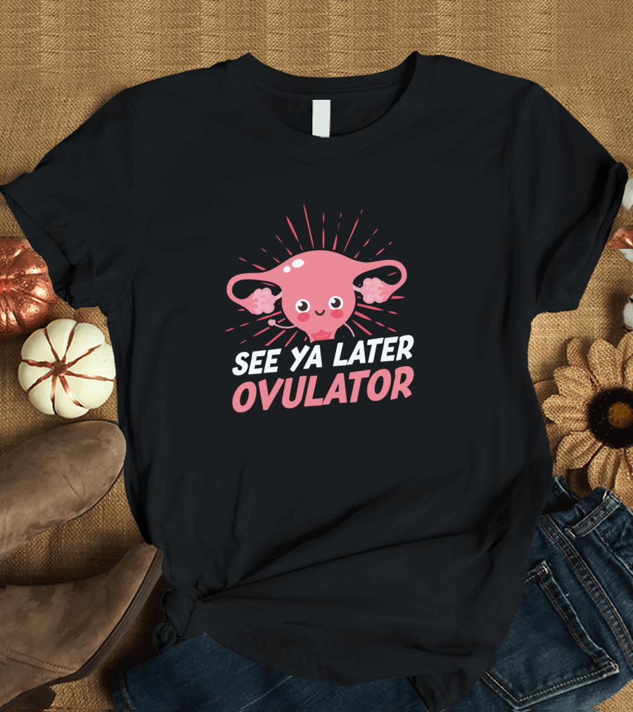See Ya Later Ovulator Get Well Soon Hysterectomy T-Shirt