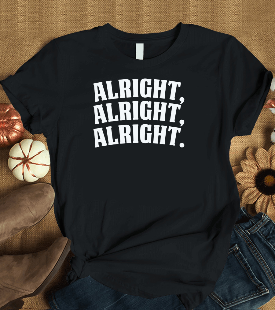 Alright Alright Alright Matthew McConaughey Catchphrase T-Shirt