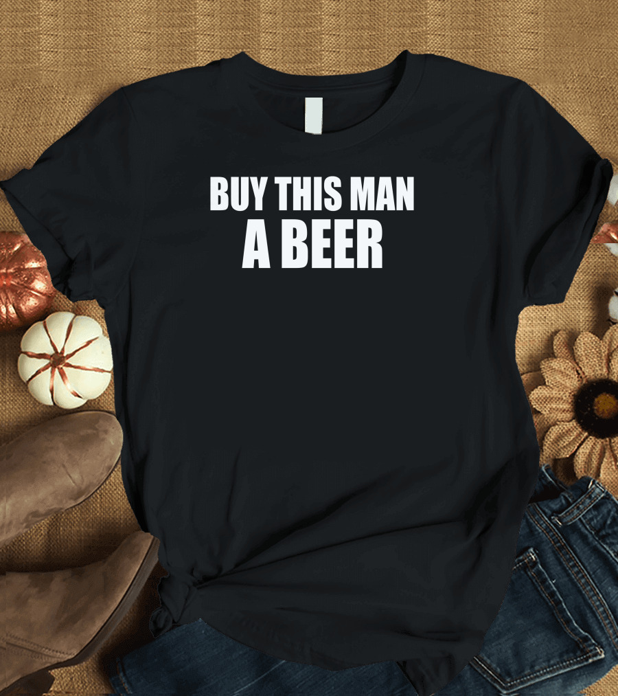 BUY THIS MAN A BEER T-Shirt