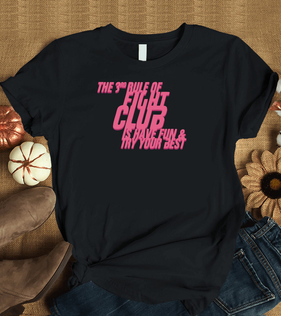 The 3rd Rule of Fight Club Is Have Fun and Try Your Best T-Shirt