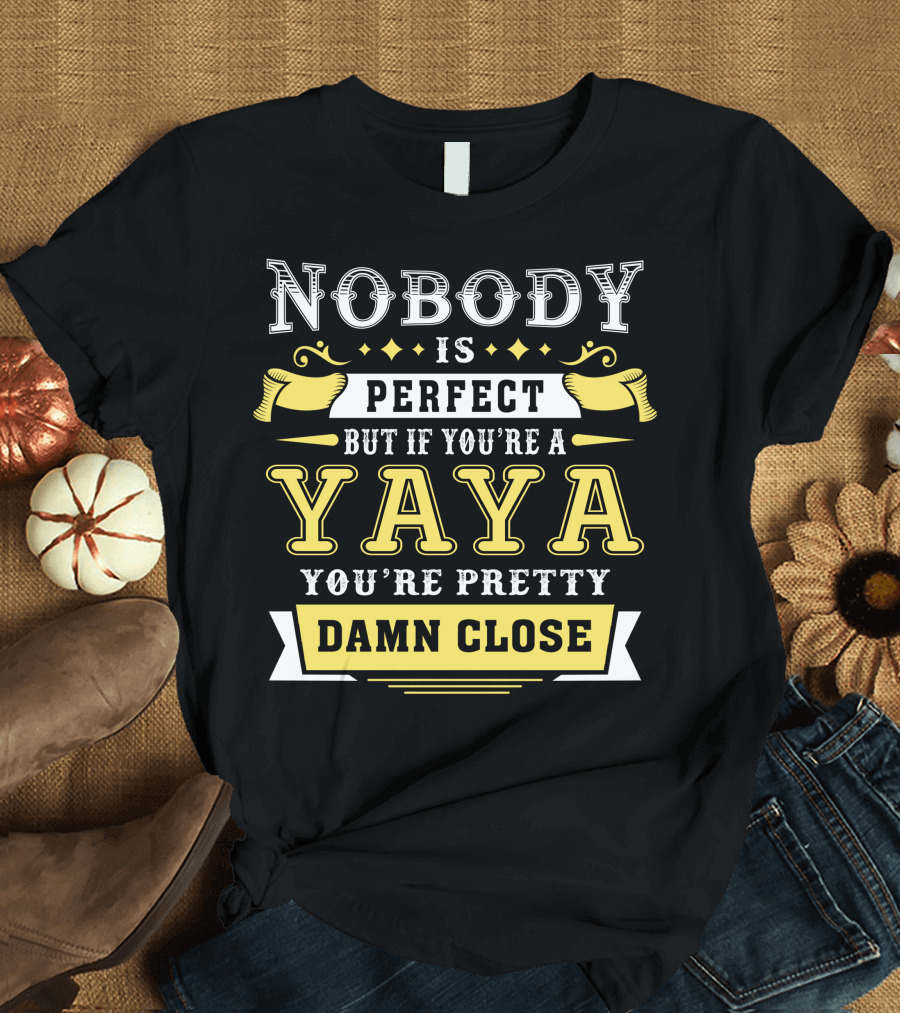 Nobody Is Perfect But If You're A Yaya You're Pretty Damn Close T-Shirt