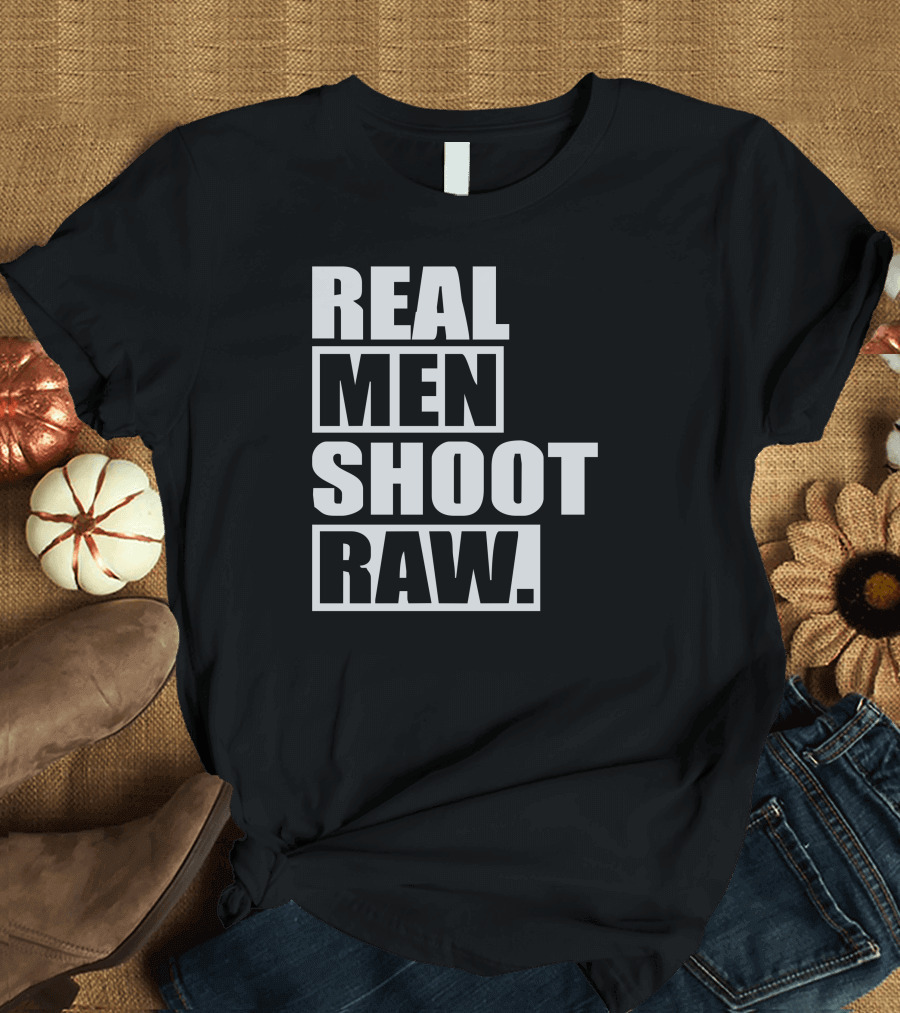 Real Men Shoot Raw T-Shirt