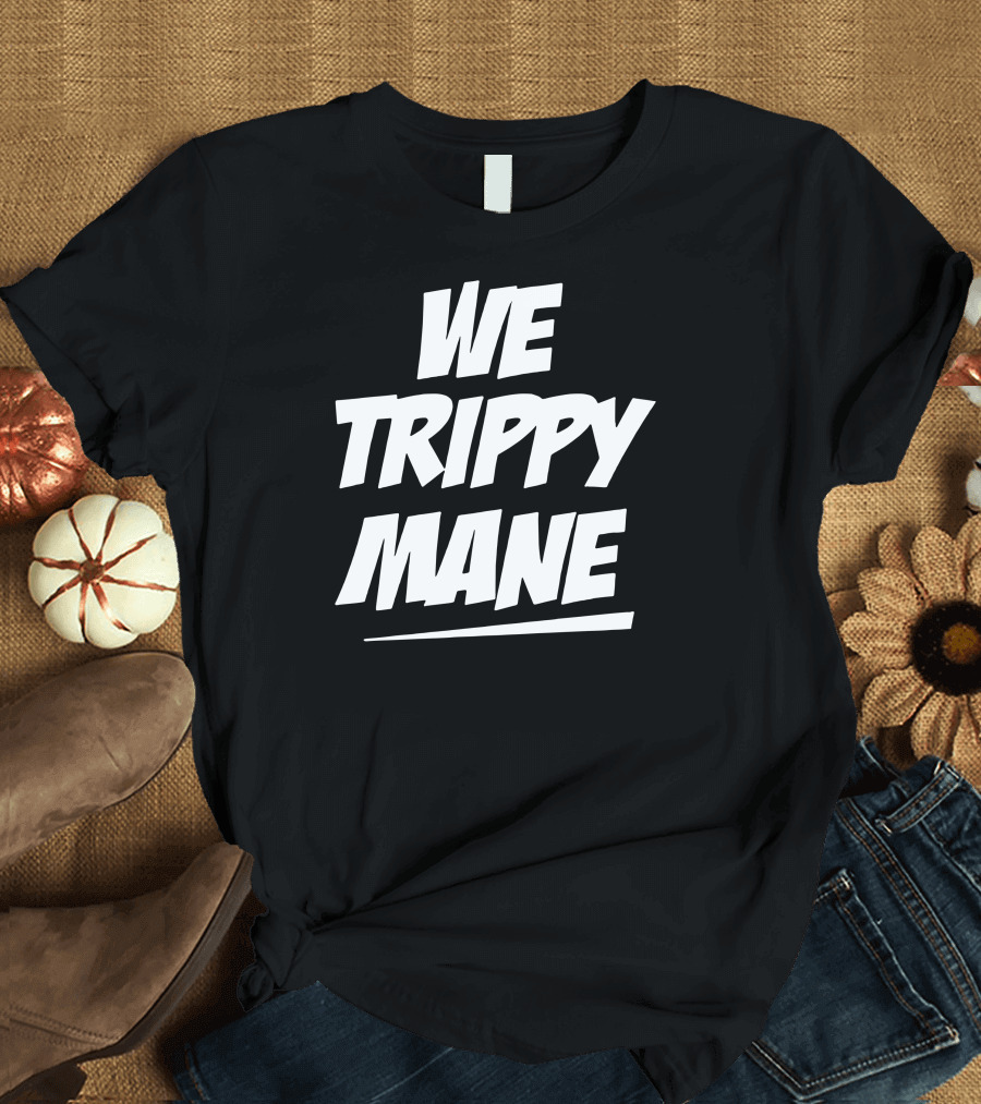 We Trippy Mane Bold Streetwear T-Shirt