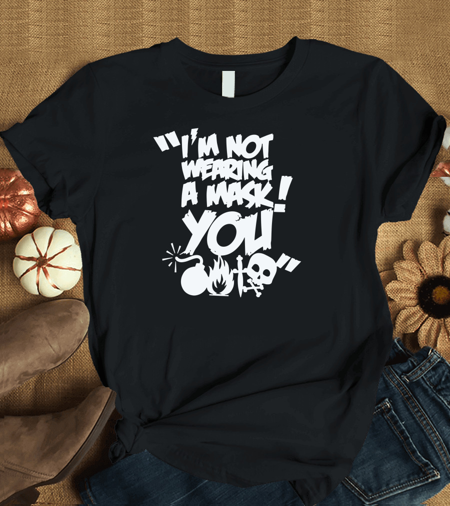 I'm Not Wearing A Mask You Bomb Fire Skull Crossbones T-Shirt