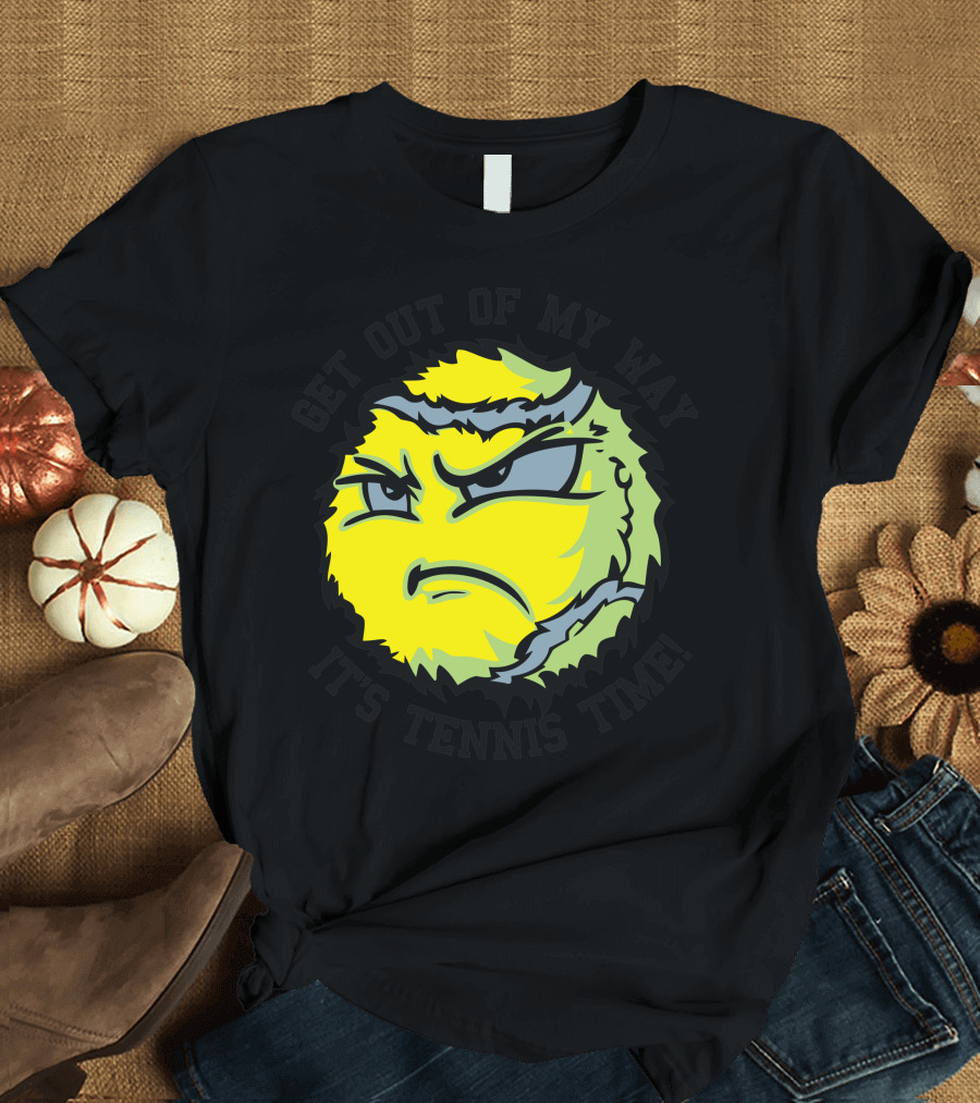 GET OUT OF MY WAY IT'S TENNIS TIME T-Shirt
