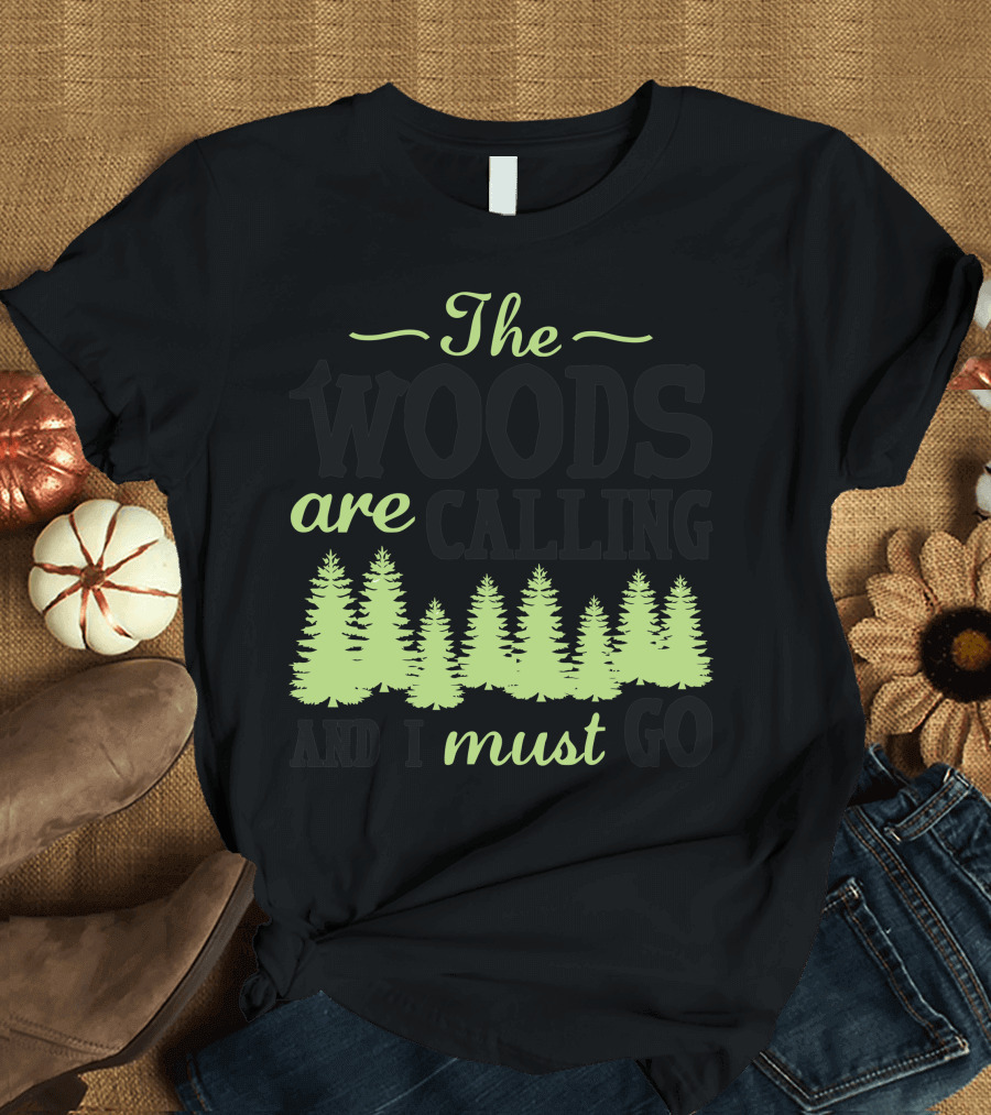 The Woods Are Calling And I Must Go T-Shirt